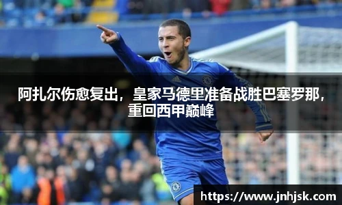 阿扎尔伤愈复出，皇家马德里准备战胜巴塞罗那，重回西甲巅峰