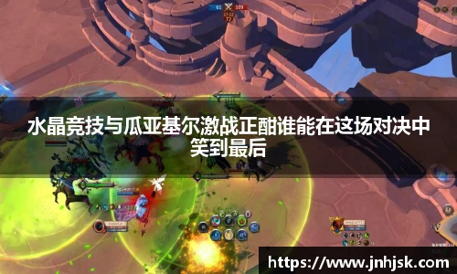 水晶竞技与瓜亚基尔激战正酣谁能在这场对决中笑到最后