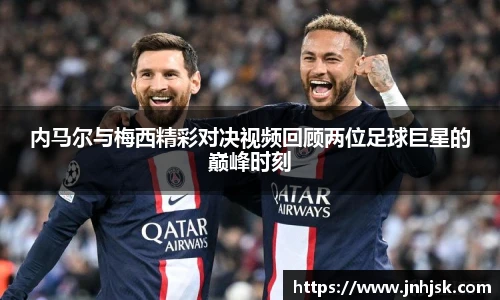内马尔与梅西精彩对决视频回顾两位足球巨星的巅峰时刻