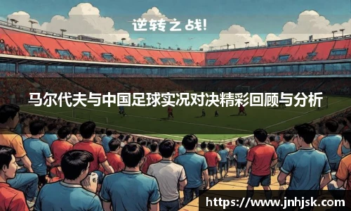 马尔代夫与中国足球实况对决精彩回顾与分析