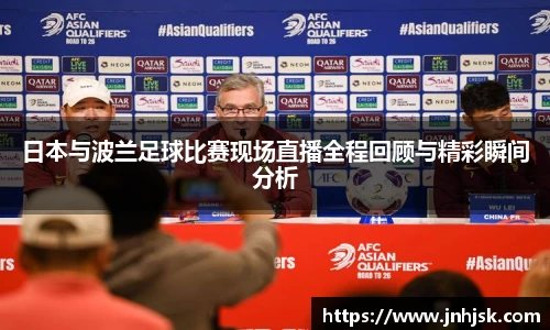 日本与波兰足球比赛现场直播全程回顾与精彩瞬间分析
