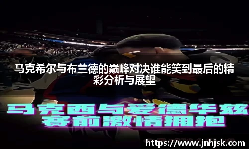 马克希尔与布兰德的巅峰对决谁能笑到最后的精彩分析与展望